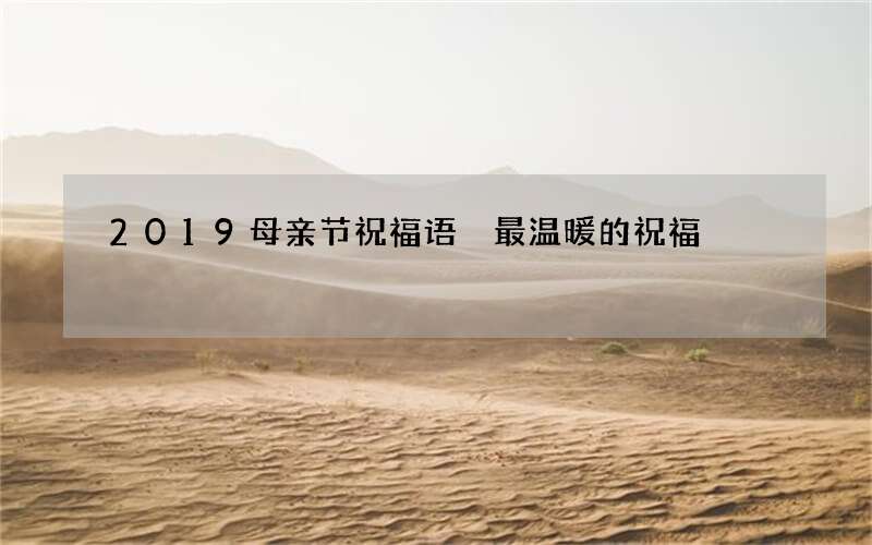 2019母亲节祝福语 最温暖的祝福